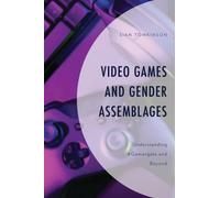 Video Games and Gender Assemblages : Understanding #Gamergate and Beyond
