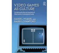 Video Games as Culture : Considering the Role and Importance of Video Games in Contemporary Society