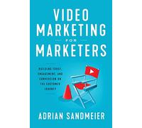 Video Marketing for Marketers: Building Trust, Engagement, and Conversion on the Customer Journey