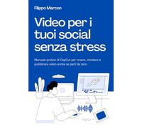 Video per i Tuoi Social Senza Stress: Manuale pratico di CapCut per creare, montare e pubblicare video anche se parti da zero