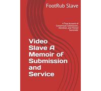 Video Slave A Memoir of Submission and Service: A True Account of Consensual Submission, Devotion, and Filmed Surrender
