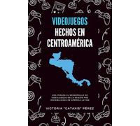 Videojuegos hechos en Centroamérica: Relatos, entrevistas y la historia detrás de los videojuegos de la región