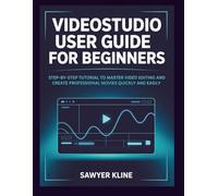 VideoStudio User Guide for Beginners: Step-by-step tutorial to master video editing and create professional movies quickly and easily (Video Edit Mastery)