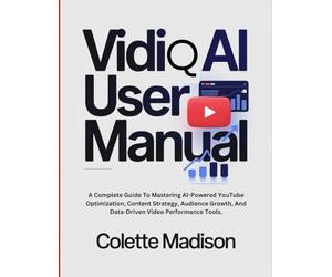 VidiQ AI User Manual: A Complete Guide To Mastering AI-Powered YouTube Optimization, Content Strategy, Audience Growth, And Data-Driven Video Performance Tools.