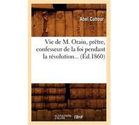 Vie de M. Orain, Pretre, Confesseur de la Foi Pendant La Revolution (Ed.1860)