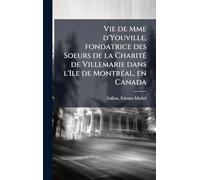 Vie de Mme d'Youville, fondatrice des Soeurs de la CharitÃ(c) de Villemarie dans l'Ile de MontrÃ(c)al, en Canada