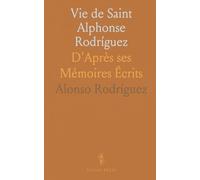 Vie de Saint Alphonse Rodríguez: D'Après ses Mémoires Écrits