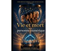 Vie et Mort de la Personne Numérique: Comprendre vos droits, de la naissance à l'après-mort (Life & Death of the Digital Person - Vie & Mort de la Personne Numérique)