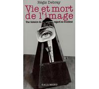 Vie et mort de l'image: Une histoire du regard en Occident