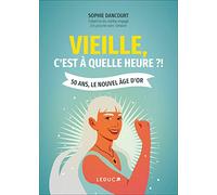 Vieille, c'est à quelle heure ?!: 50 ans, le nouvel âge d'or