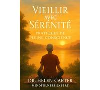 Vieillir avec Sérénité: Pratiques de Pleine Conscience: Découvrez comment la pleine conscience peut transformer votre retraite en une période de croissance et d'épanouissement personnel.