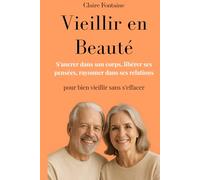 Vieillir en Beauté: S’ancrer dans son corps, libérer ses pensées, rayonner dans ses relations pour bien vieillir sans s’effacer