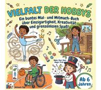 Vielfalt der Hobbys: Das bunte Malbuch und Mitmachbuch für Kinder ab 6 Jahren - Klischeefreie Hobbys, Diversität und Inklusion spielerisch entdecken.