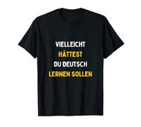 Vielleicht Hättest Du Deutsch Lernen Sollen Lustiges T-Shirt