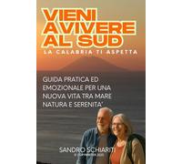 Vieni a Vivere al Sud La Calabria ti aspetta: Guida pratica ed emozionale per una nuova vita tra mare, natura e serenità