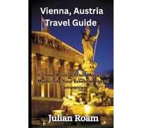 Vienna, Austria Travel Guide: Vienna, Austria,From Mozart to Modernity Your Essential Travel Companion