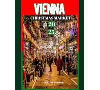 VIENNA CHRISTMAS MARKET 2025: "Your Ultimate Journey to the World’s Most Enchanting Festive Destinations" (WISE TRAVEL)
