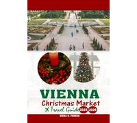 VIENNA CHRISTMAS MARKET TRAVEL GUIDE 2025-2026: Discover the Magic of Vienna’s Holiday Markets, Attractions, and Traditions
