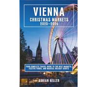 VIENNA CHRISTMAS MARKETS 2025-2026: YOUR COMPLETE TRAVEL GUIDE TO THE BEST MARKETS. FESTIVE FOODS. AND MAGICAL HOLIDAY SIGHTS