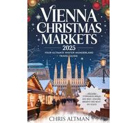 Vienna Christmas Markets 2025: Your Ultimate Winter Wonderland Travel Guide: Discover Magical Festive Markets, Cozy Cafés, Classical Music, and ... Holiday Season in Austria’s Capital”