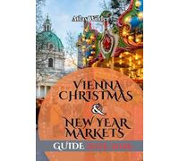 VIENNA CHRISTMAS & NEW YEAR MARKETS GUIDE 2025/2026: A Festive Travel Guide to Vienna’s Christmas Markets, Seasonal Traditions, and New Year Celebrations
