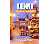 VIENNA CHRISTMAS TRAVEL GUIDE 2025 - 2026: Unwrap Enchanting Markets, Imperial Magic & Timeless Festivities in Europe’s Most Magical Christmas City