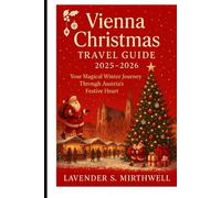 Vienna Christmas Travel Guide 2025 - 2026: Your Magical Winter Journey Through Austria’s Festive Heart (The Christmas Compass: Pointing travelers to the merriest corners of the world)
