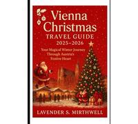 Vienna Christmas Travel Guide 2025 - 2026: Your Magical Winter Journey Through Austria’s Festive Heart (The Christmas Compass: Pointing travelers to the merriest corners of the world)
