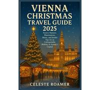 VIENNA CHRISTMAS TRAVEL GUIDE 2025: Festive Markets, Illuminations, Music, and Insider Tips for an Unforgettable Holiday in Austria’s Capital