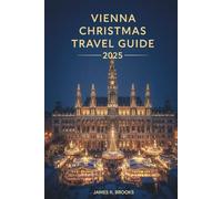 Vienna Christmas Travel Guide 2025: Journey Through the Markets, Music, and Festive Sights of Austria's Capital, for Couples, Families, and Cultural Explorers