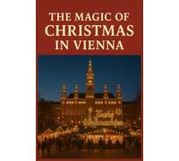 Vienna Christmas Travel Guide: A Complete Traveler’s Guide to Markets, Music, Food, and Festive Magic