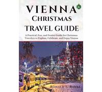 Vienna Christmas Travel Guide: A Practical, Fun, and Festive Guide for Christmas Travelers to Explore, Celebrate, and Enjoy Vienna (14-Day Travel Itinerary Series)
