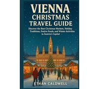 Vienna Christmas Travel Guide: Discover the Best Christmas Markets, Holiday Traditions, Festive Foods, and Winter Activities in Austria’s Capital