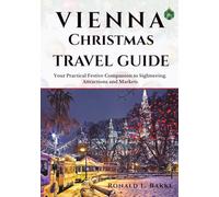 VIENNA CHRISTMAS TRAVEL GUIDE: Your Practical Festive Companion to Sightseeing, Attractions and Markets