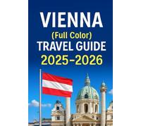 Vienna (full color travel guide) 2025-2026: Explore Experts ultimate budgeted Food and Accomodation vacation planning tricks