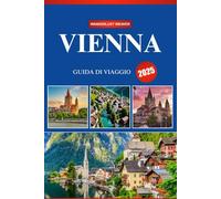 VIENNA GUIDA DI VIAGGIO 2025: Il tuo compagno di viaggio per la prima volta verso lo splendore imperiale, le tradizioni senza tempo, le delizie culinarie e le avventure indimenticabili