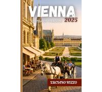 VIENNA GUIDA DI VIAGGIO 2025: Palazzi imperiali, musei di fama mondiale, musica classica e gemme nascoste nella capitale culturale austriaca