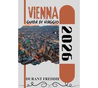 VIENNA GUIDA DI VIAGGIO 2026 (a colori): Scopri lo splendore imperiale, i tesori nascosti, i sapori locali e le attrazioni culturali per una fuga austriaca indimenticabile