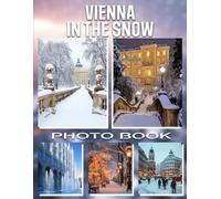 Vienna in the Snow Photo Book: Captivating Visuals Of Vienna's Winter Wonderland Through 40 Stunning Pictures