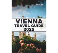 VIENNA TRAVEL GUIDE 2025: Experience Imperial Palaces, Classical Music, Cozy Coffeehouses, and Insider Tips for a Sophisticated European Getaway.