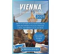 VIENNA TRAVEL GUIDE 2025: From Schönbrunn to Stephansplatz: Explore Imperial Palaces, Timeless Cafés, and Hidden Local Secrets (Europa: City By City)