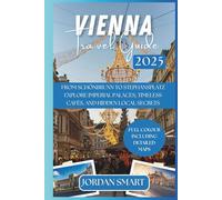 VIENNA TRAVEL GUIDE 2025: From Schönbrunn to Stephansplatz: Explore Imperial Palaces, Timeless Cafés, and Hidden Local Secrets (Europa: City By City)