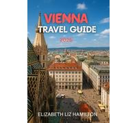 VIENNA TRAVEL GUIDE 2026: The Ultimate 2026 Guide to Vienna’s Culture, Cuisine, Attractions & Day Trips