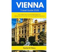 VIENNA TRAVEL GUIDE 2026: Your Insider’s Key to Austria’s Most Elegant City: History, Culture, Food, Day Trips, and Unforgettable Experiences