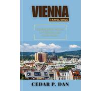 VIENNA TRAVEL GUIDE: Unveiling Royal Palaces, Art Treasures, and Secret Streets