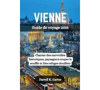 VIENNE Guide de voyage 2025: Charme des merveilles historiques, paysages à couper le souffle et Des refuges douillets