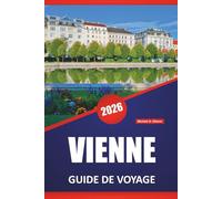 VIENNE GUIDE DE VOYAGE 2026: Découvrez des palais impériaux, des musées d'art, des cafés, des monuments historiques et des conseils de voyage pour explorer la capitale autrichienne