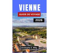 VIENNE GUIDE DE VOYAGE 2026: Découvrez Le Cœur De La Grandeur D'antan Et Du Charme Contemporain En Europe Centrale