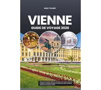 VIENNE GUIDE DE VOYAGE 2026: Découvrez les palais impériaux autrichiens, les musées de classe mondiale, la musique classique, la culture des cafés, les délices culinaires et les joyaux cachés