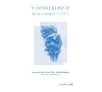 VIENTOS EXTREMOS, BATALLAS INTERIORES: “Manual emocional para transformar heridas en diálogo: un camino hacia la sanidad interior”